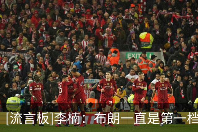 [流言板]李楠：布朗一直是第一档外援，能给我们全队带来气质的变化